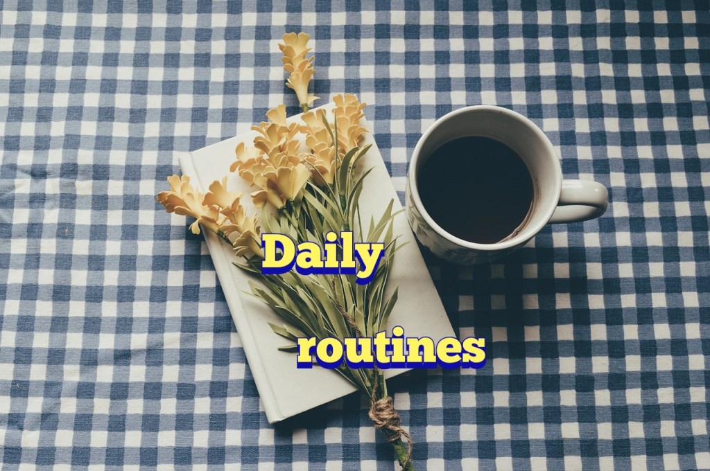 Daily routines.  Câteva propoziții pe tema&nbsp;asta.